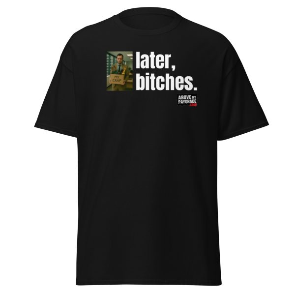 Later, Bitches. The Tee