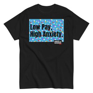 Low Pay, High Anxiety - T-Shirt